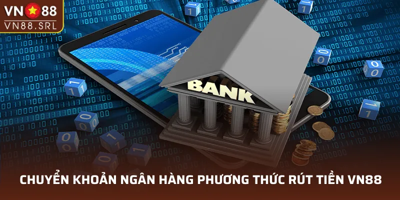 Chuyển khoản ngân hàng - phương thức rút tiền VN88