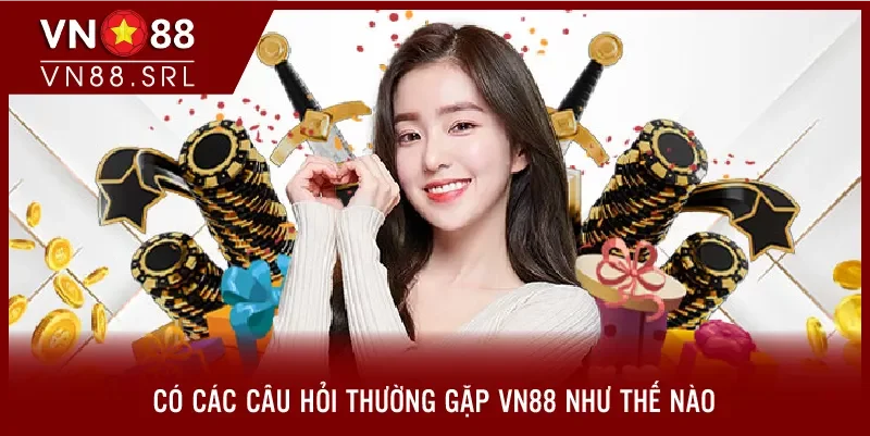 Có các câu hỏi thường gặp VN88 như thế nào