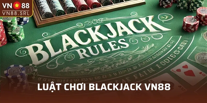 Cược thủ cần ghi nhớ kỹ luật chơi Blackjack VN88