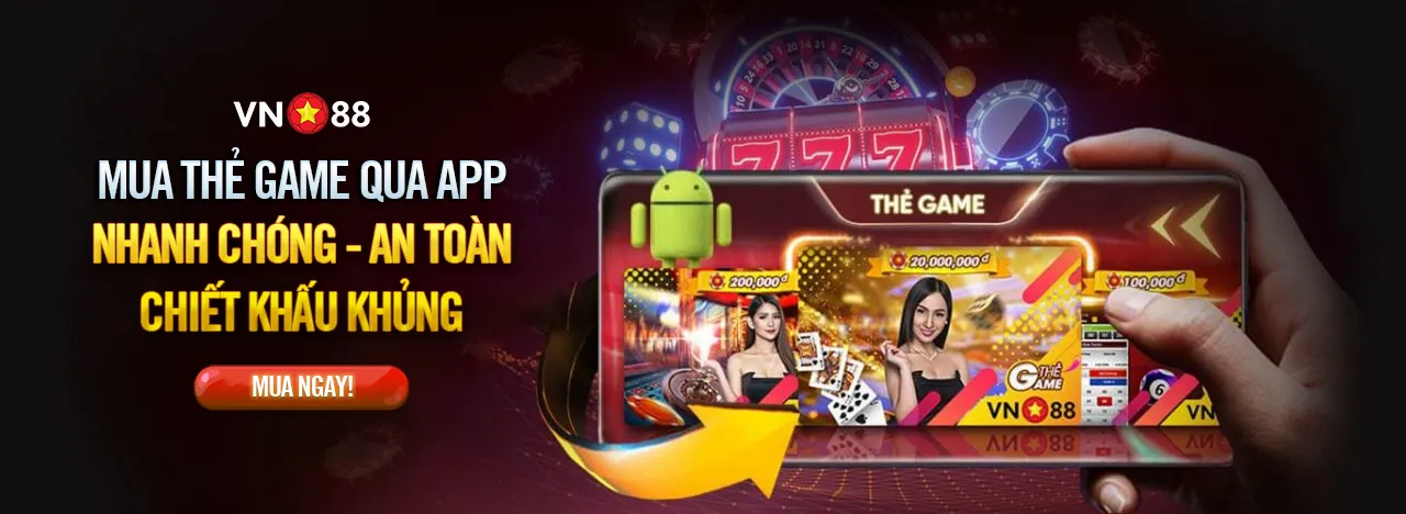 Mua Thẻ Game Qua APP Nhanh Chóng - An Toàn Chiết Khấu Khủng Tại VN88