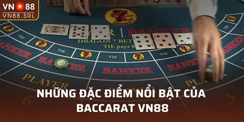 Những đặc điểm nổi bật của Baccarat VN88